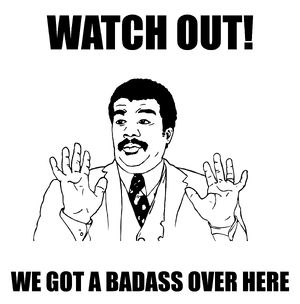 watch-out-we-got-a-badass-over-here-neil-degrasse-tyson-v0-0wud68xbc11d1.png